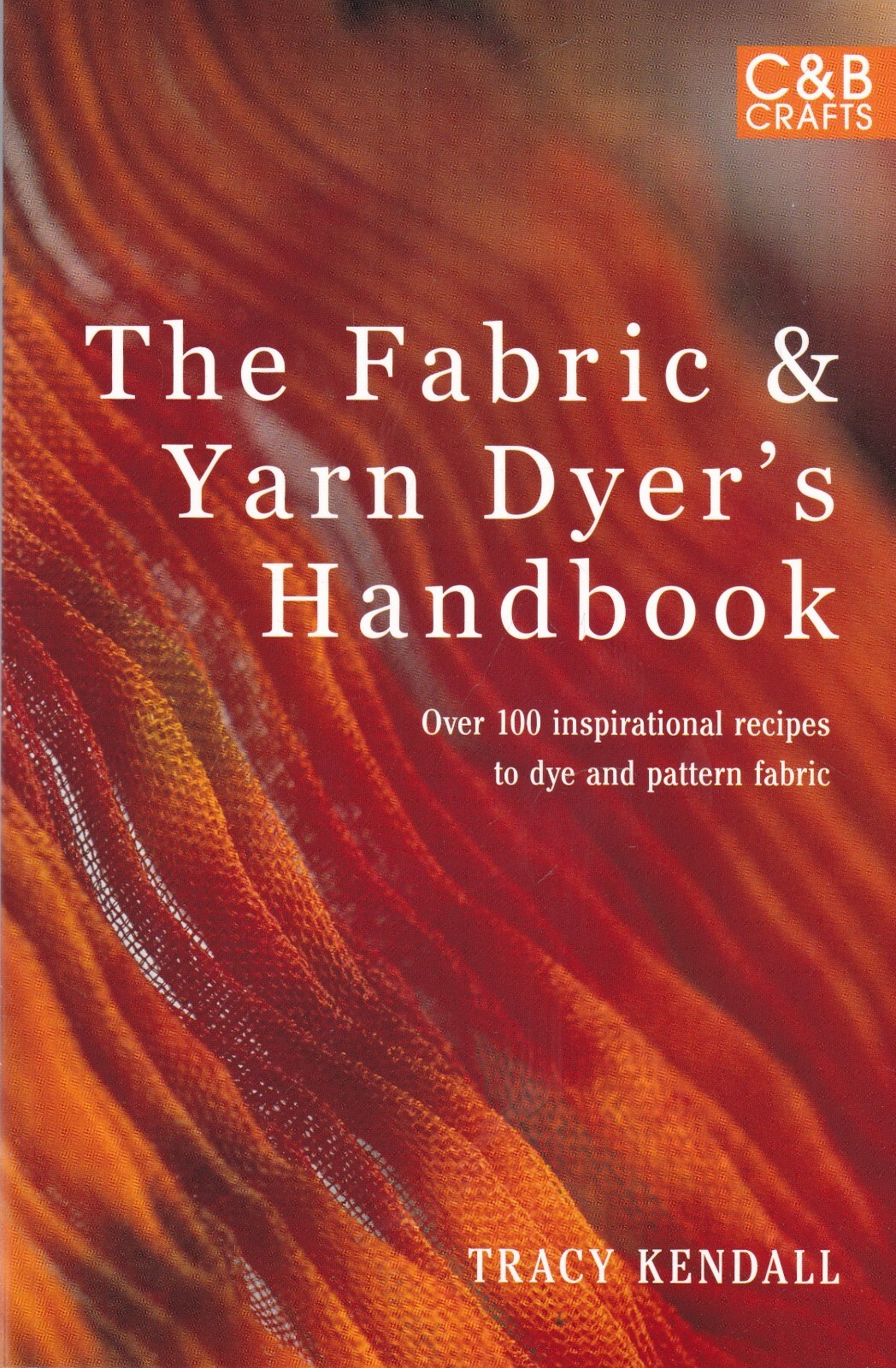 The Fabric & Yarn Dyer's Handbook:  100 Recipes to Dye and Pattern - Quilts etc