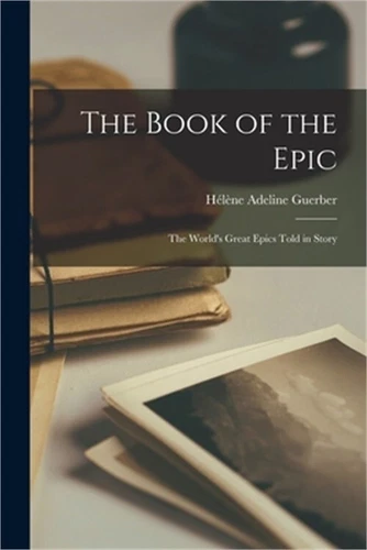 The Book of the Epic: The World's Great Epics Told in Story (Paperback or Softba