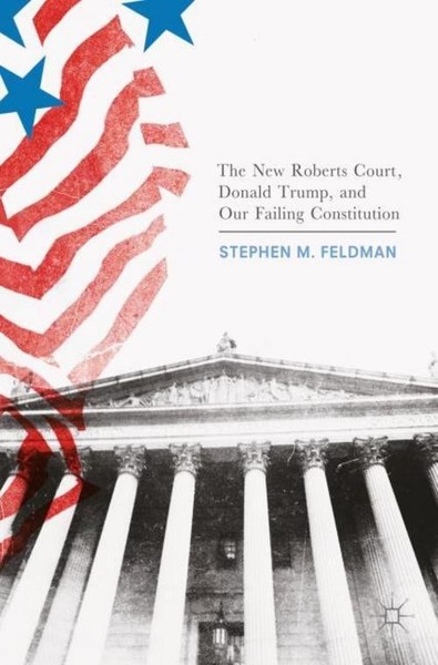 The New Roberts Court, Donald Trump, And Our Failing Constitution Stephen M. Fel-image