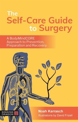 The Self-Care Guide to Surgery: A BodyMindCORE Approach to Prevention, Preparati