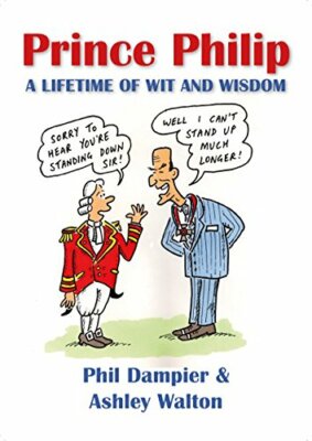 Prince Philip: A Lifetime of Wit and Wisdom By Phil Dampier, Ash