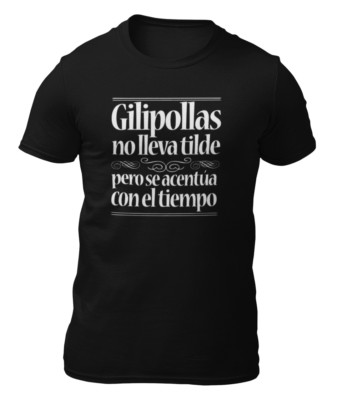 CAMISETA - GILIPOLLAS NO LLEVA TILDE PERO SE ACENTÚA CON EL TIEMPO - T-SHIRT -