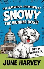 The Fantastical Adventures of Snowy the Wonder Dog: Lost in Washington, D.C. by 