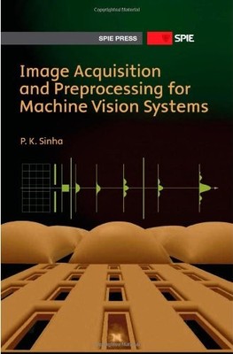 IMAGE ACQUISITION AND PREPROCESSING FOR MACHINE VISION By P. K. Sinha EXCELLENT