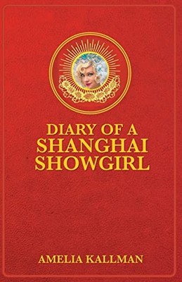 Diary of a Shanghai Showgirl: Raisi..., Kallman, Miss A