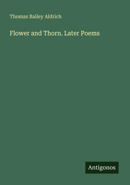 Thomas Bailey Aldrich | Flower And Thorn. Later Poems | Taschenbuch | Englisch-image