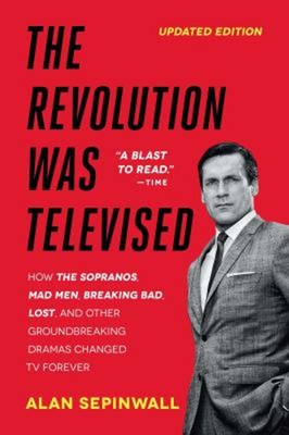 The Revolution Was Televised : How the Sopranos, Mad Men, Breakin