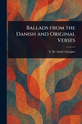 E M (Eleanor Mary?) Smith-D Ballads From the Danish and Original  (Taschenbuch)
