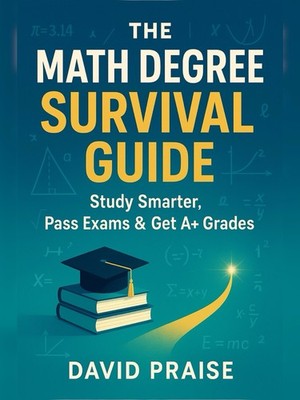 The Math Degree SURVIVAL GUIDE: Study Smarter, Pass Exams & Get A+ Grades