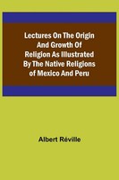 Lectures On The Origin And Growth Of Religion As Illustrated By The Native...