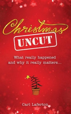 Christmas Uncut: What Really Happened and Why It Really Matters... by Carl Lafer