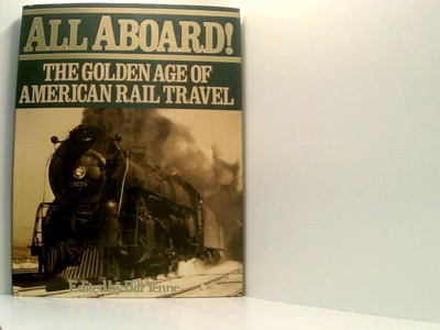 All Aboard: The Golden Age of American Rail Travel Yenne, Bill: