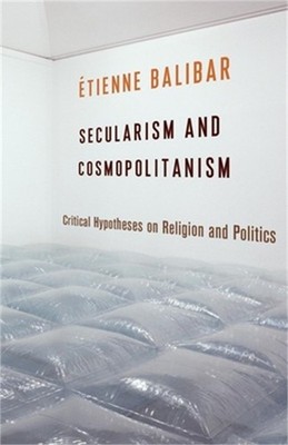Secularism and Cosmopolitanism: Critical Hypotheses on Religion and Politics (Pa