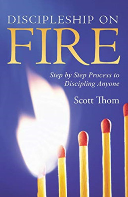 Discipleship on Fire: Step by Step Process to Disciplin -  NEW Scott Thom 2015