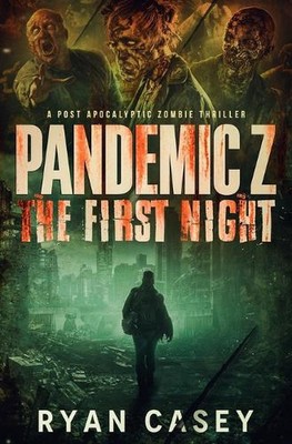 Pandemic Z: The First Night: A Post Apocalyptic Zombie Thriller by Ryan Casey Pa
