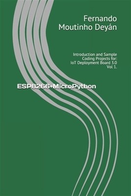 ESP8266+MicroPython: Introduction and Sample Coding Projects for: IoT Deploym...