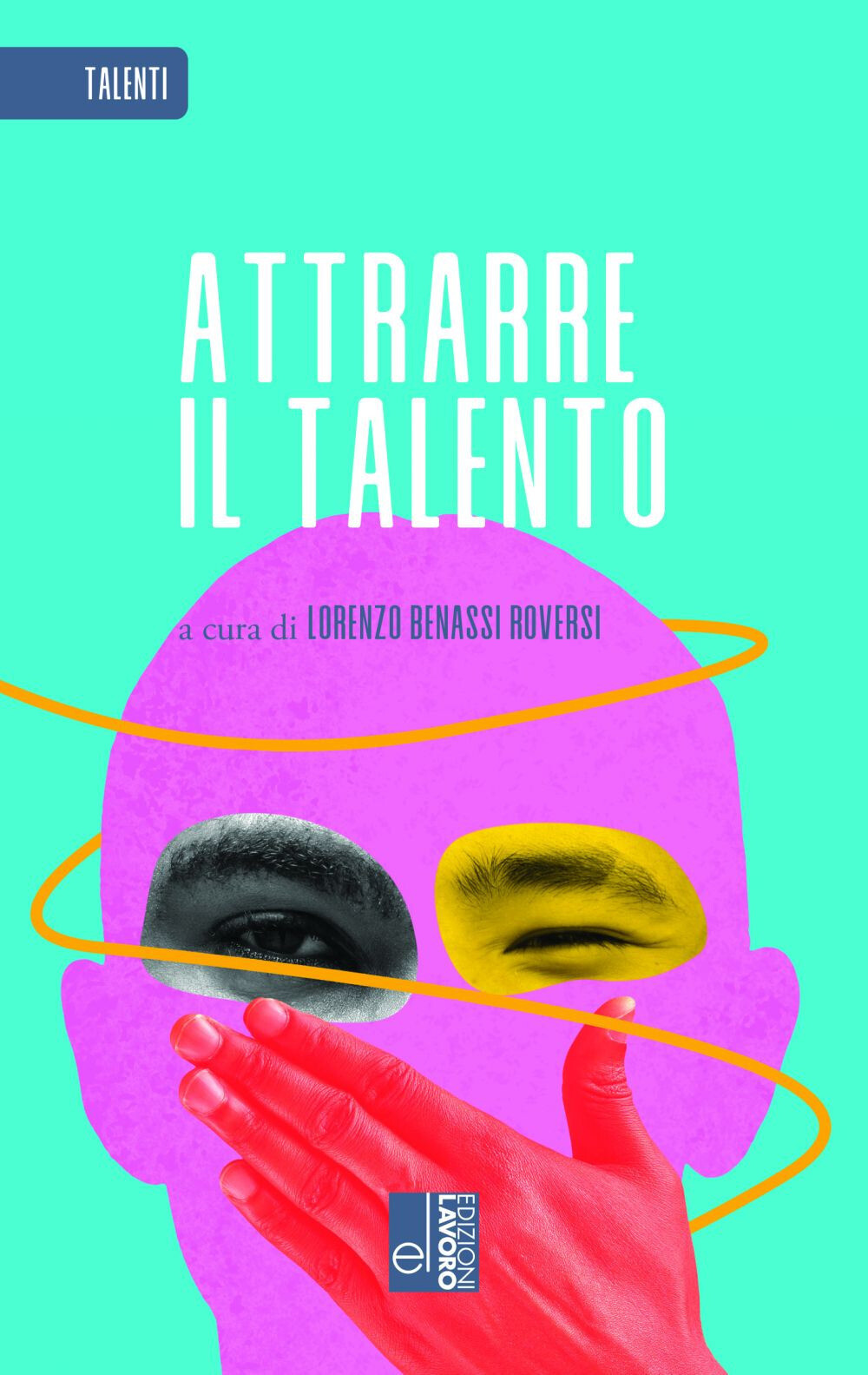 Attrarre il talento - Benassi Roversi L. (cur.)