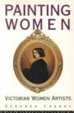 Painting Women: Victorian Women Artists by Deborah Cherry