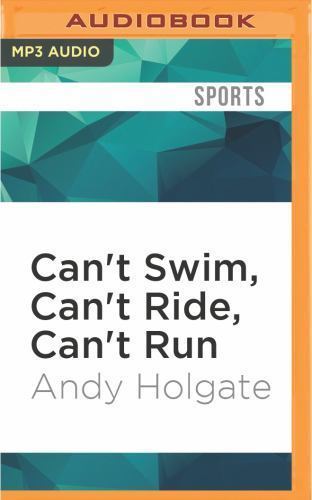 Can't Swim, Can't Ride, Can't Run : From Common Man to Ironman by Andy ...