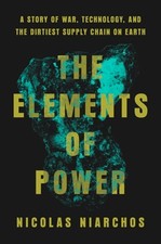 The Elements of Power: A Story of War, Technology, and the Dirtiest Supply Chain