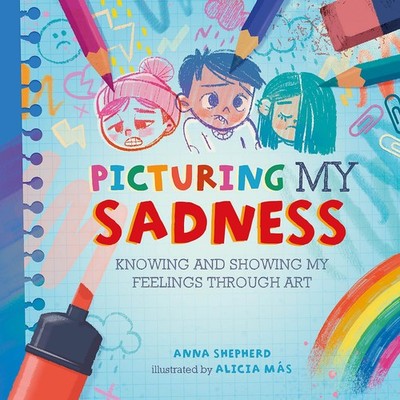 Picturing My Sadness: Knowing and showing my feelings through art (All the Colou