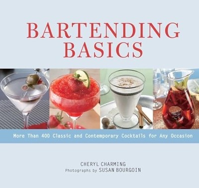 Bartending Basics: More Than 400 Classic and Contempora -  NEW Cheryl Charming 2