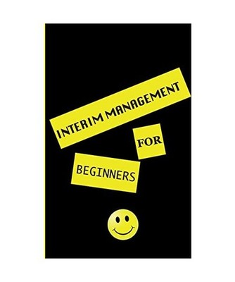 interim management for beginners: exclusive insight for the interim manager of t