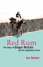 Red Rum: The Story of Ginger McCain and His Legendary Horse-Ivor Herbert