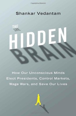 The Hidden Brain: How Our Unconscious Minds Elect Presidents, Control Markets, W