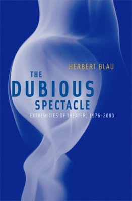 Dubious Spectacle  Extremities of Theater 19762000 by Herbert Blau PAPERBACK