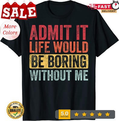 Admit It Life Would Be Boring Without Me Saying Retro Unisex T-Shirt