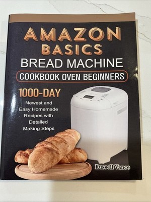 Amazon Basics Bread Machine Cookbook For Beginners: 1000-Day Newest and Easy Hom