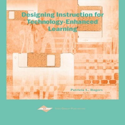 Designing Instruction for Technology-Enhanced Learning Patricia L