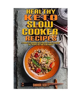 Healthy Keto Slow Cooker Recipes: A Complete Cookbook With Amazing & Easy Ketoge