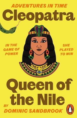 Adventures in Time: Cleopatra, Queen of the Nile Dominic Sandbrook