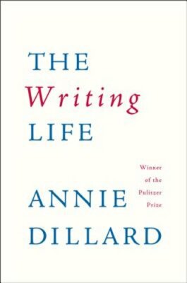 The Writing Life by Annie Dillard: New