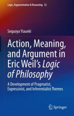 Action, Meaning, and Argument in Eric Weil's Logic of Philosophy: A Development
