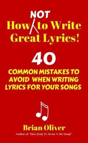 How [Not] to Write Great Lyrics!: 40 Common Mistakes to Avoid Wh