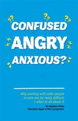 Confused, Angry, Anxious?: Why Working with Older People in Care Really Can Be