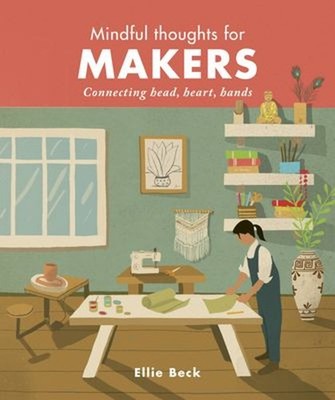 Mindful Thoughts for Makers : Connecting Head, Heart, Hands Ellie
