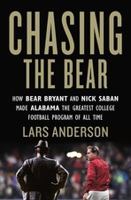 Chasing the Bear: How Bear Bryant and Nick Saban Made Alabama the Greatest Colle