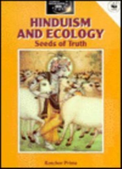 Hinduism and Ecology: Seeds of Truth (World religions & ecology) By Ranchor Pri
