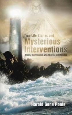 Harold Gene Poole True Life Stories and Mysterious Interventions (Taschenbuch)