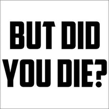 But Did You Die? Vinyl Decal / Sticker 2(TWO) Pack