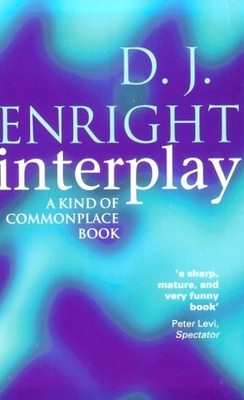 INTERPLAY: A KIND OF COMMONPLACE BOOK By D. J. Enright *Excellent Condition*