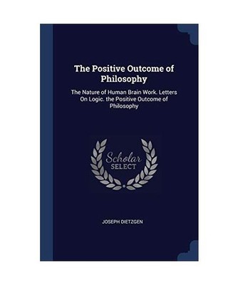 The Positive Outcome of Philosophy: The Nature of Human Brain Work. Letters On L