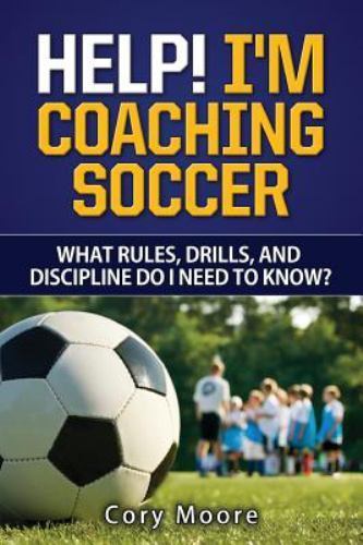 Help! I'm Coaching Soccer - What rules, drills, and discipline do I need to...