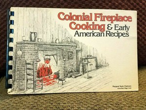 Colonial Fireplace Cooking And Early American Recipes