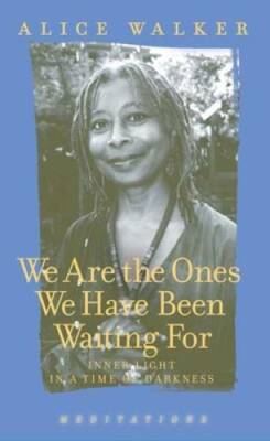 We Are the Ones We Have Been Waiting for: Inner Light in a Time of D - GOOD