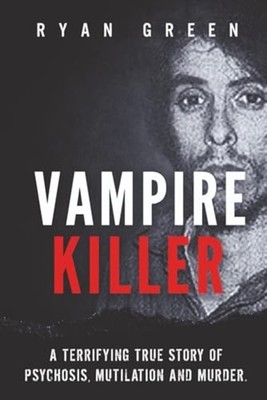 Vampire Killer: a Terrifying True Story of Psychosis, M -  NEW Ryan Green 2020